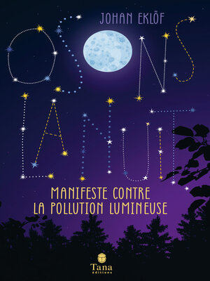cover image of Osons la nuit--Pollution lumineuse, dérèglement de l'horloge biologique, érosion de la biodiversité, ode à la nuit noire